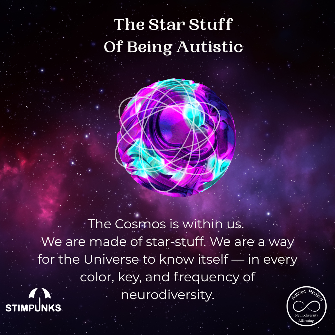 Animated square graphic with a glowing purple, pink, and teal orb slowly morphing and rotating against a star-filled galaxy background. White text reads: “The Star Stuff Of Being Autistic.” Below: “The Cosmos is within us. We are made of star-stuff. We are a way for the Universe to know itself — in every color, key, and frequency of neurodiversity.” Stimpunks and Autistic Realms Logos appear in the lower corners.
