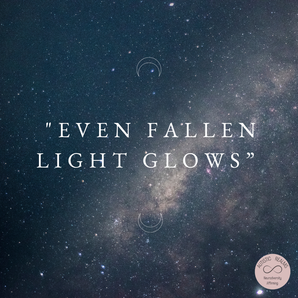A quote graphic on a deep blue night sky background showing the Milky Way galaxy and scattered stars. Two small crescent moon outlines, each with a single star inside, appear above and below centred white text reading 'Even fallen light glows.' The Autistic Realms logo, a pink circle with an infinity symbol and the words 'Neurodiversity Affirming,' sits in the bottom right corner."