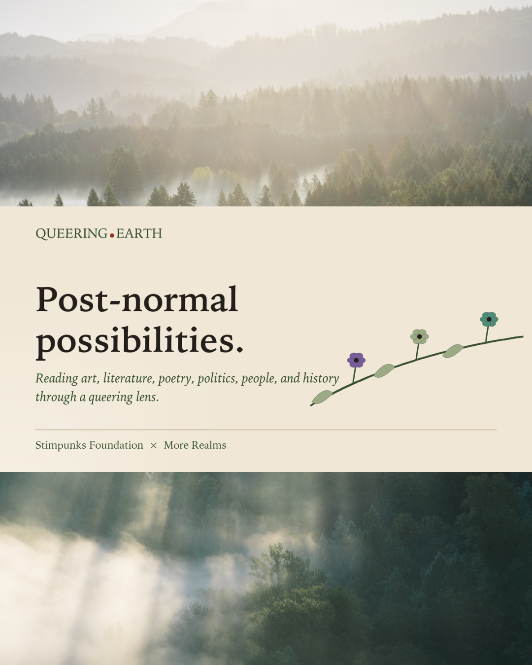 graphic for Queering Earth, a Stimpunks Foundation and More Realms project. The top and bottom sections show misty forest and mountain landscapes at dawn, with sunlight filtering through pine trees. The centre panel has a cream background with the title "QUEERING • EARTH" and the heading "Post-normal possibilities" in large serif text, followed by the tagline "Reading art, literature, poetry, politics, people, and history through a queering lens" in italics. Below a thin dividing line, the credit reads "Stimpunks Foundation × More Realms." A simple illustrated vine with four flowers in purple, sage green, and teal curves upward beside the text.