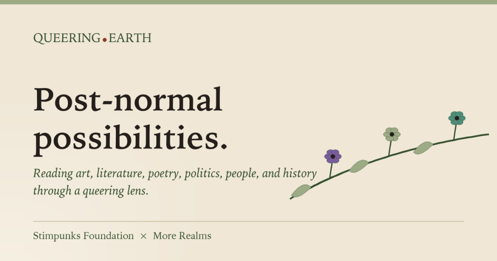 Queering Earth banner: "Post-normal possibilities — reading art, literature, poetry, politics, people, and history through a queering lens." A Stimpunks Foundation × More Realms project, with an illustration of a flowering stem in purple, green, and teal.
