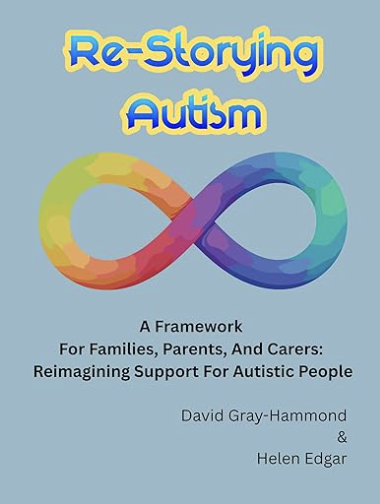Book cover titled Re-Storying Autism on a muted blue background, with the title in bold yellow and blue outlined lettering above a large rainbow infinity symbol. The subtitle reads A Framework For Families, Parents, And Carers: Reimagining Support For Autistic People, with the authors David Gray-Hammond and Helen Edgar at the bottom.